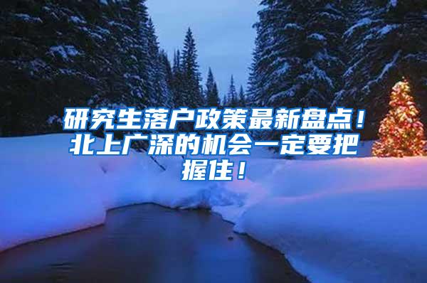 研究生落户政策最新盘点！北上广深的机会一定要把握住！