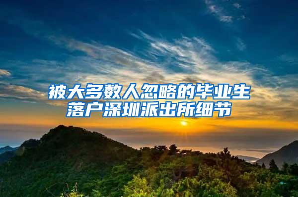 被大多数人忽略的毕业生落户深圳派出所细节