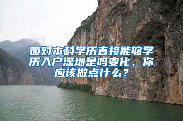 面对本科学历直接能够学历入户深圳是吗变化，你应该做点什么？