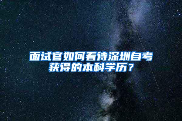 面试官如何看待深圳自考获得的本科学历？