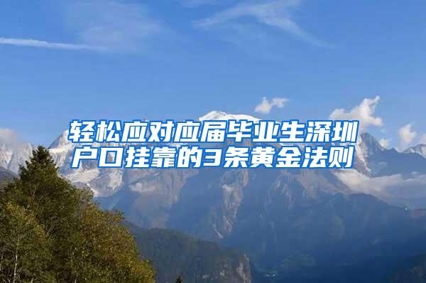 轻松应对应届毕业生深圳户口挂靠的3条黄金法则