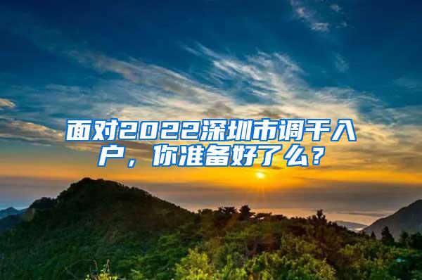 面对2022深圳市调干入户，你准备好了么？