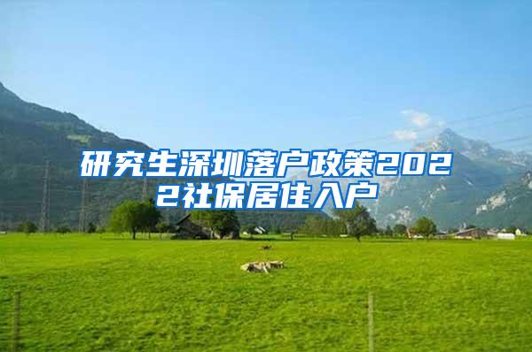 研究生深圳落户政策2022社保居住入户