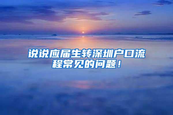 说说应届生转深圳户口流程常见的问题！