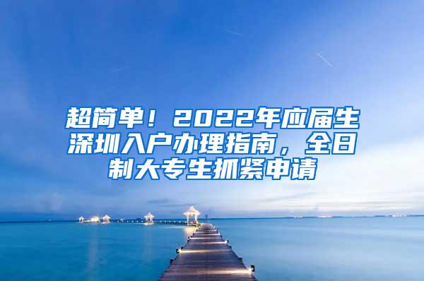 超简单！2022年应届生深圳入户办理指南，全日制大专生抓紧申请