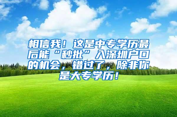 相信我！这是中专学历最后能“秒批”入深圳户口的机会，错过了，除非你是大专学历！