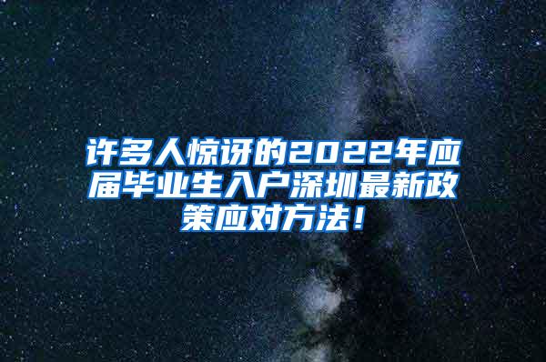 许多人惊讶的2022年应届毕业生入户深圳最新政策应对方法！