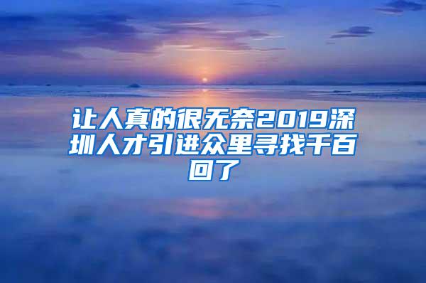 让人真的很无奈2019深圳人才引进众里寻找千百回了