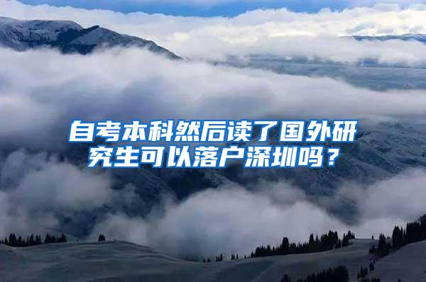 自考本科然后读了国外研究生可以落户深圳吗？