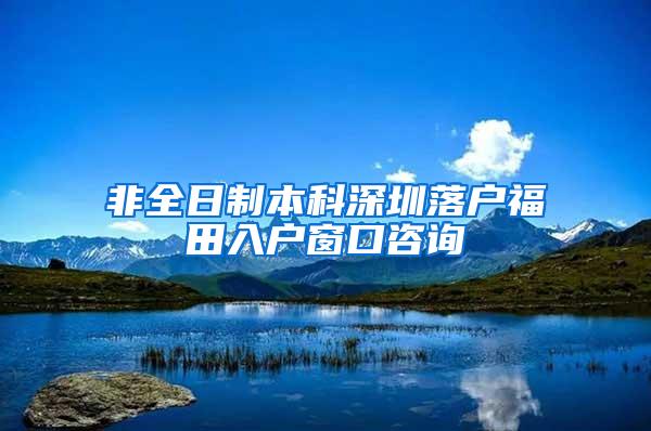 非全日制本科深圳落户福田入户窗口咨询