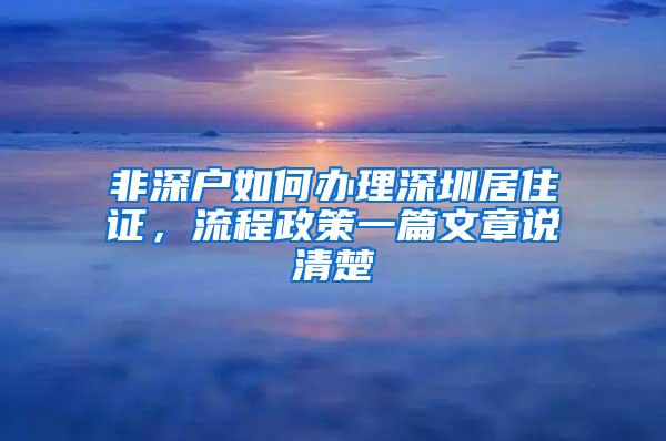 非深户如何办理深圳居住证，流程政策一篇文章说清楚