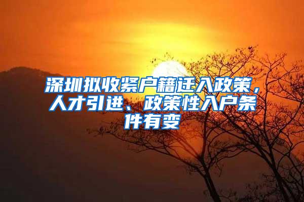 深圳拟收紧户籍迁入政策，人才引进、政策性入户条件有变