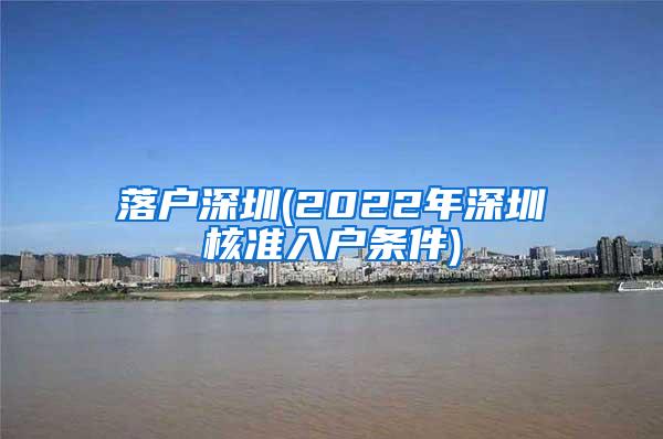 落户深圳(2022年深圳核准入户条件)