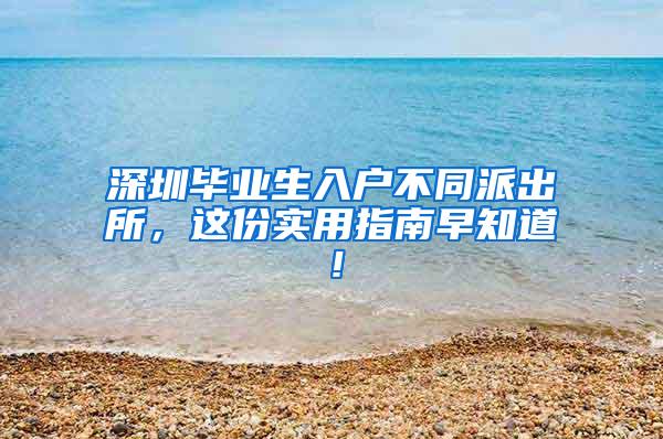 深圳毕业生入户不同派出所，这份实用指南早知道！