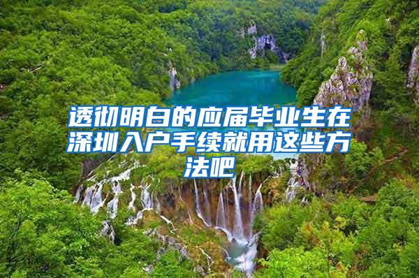 透彻明白的应届毕业生在深圳入户手续就用这些方法吧