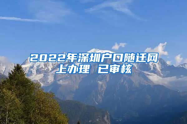 2022年深圳户口随迁网上办理 已审核