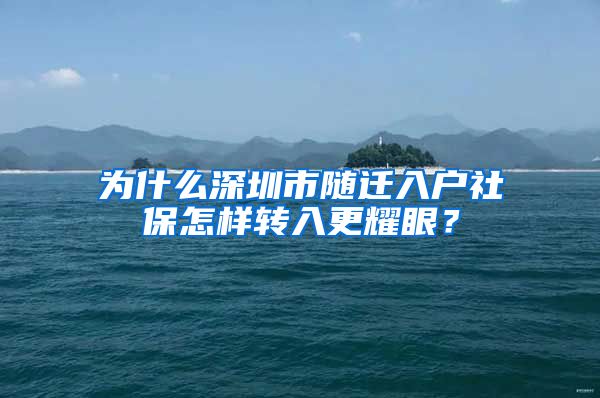 为什么深圳市随迁入户社保怎样转入更耀眼？