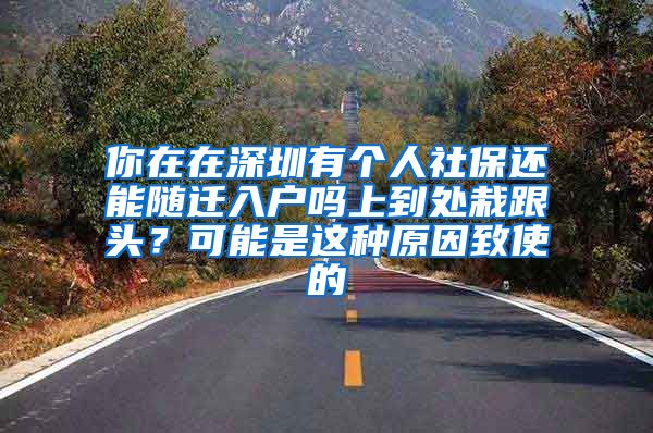 你在在深圳有个人社保还能随迁入户吗上到处栽跟头？可能是这种原因致使的