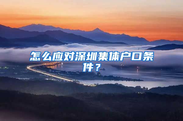 怎么应对深圳集体户口条件？