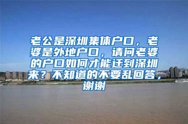 老公是深圳集体户口，老婆是外地户口，请问老婆的户口如何才能迁到深圳来？不知道的不要乱回答，谢谢