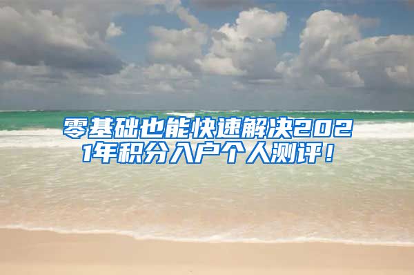 零基础也能快速解决2021年积分入户个人测评！