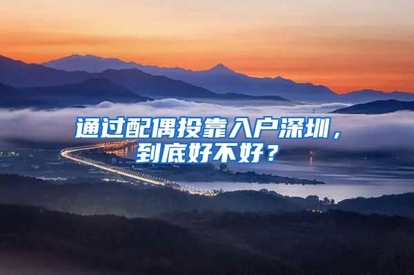 通过配偶投靠入户深圳，到底好不好？