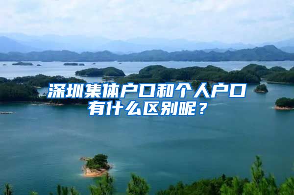 深圳集体户口和个人户口有什么区别呢？