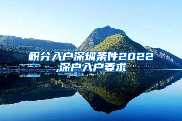 积分入户深圳条件2022,深户入户要求