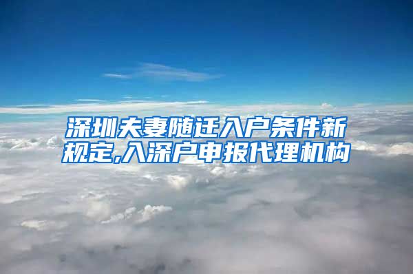 深圳夫妻随迁入户条件新规定,入深户申报代理机构