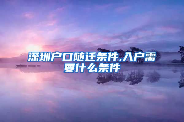 深圳户口随迁条件,入户需要什么条件