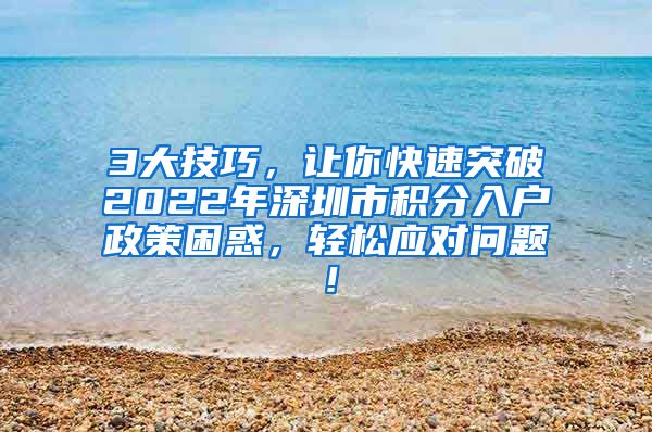 3大技巧，让你快速突破2022年深圳市积分入户政策困惑，轻松应对问题！