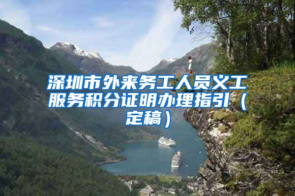 深圳市外来务工人员义工服务积分证明办理指引（定稿）