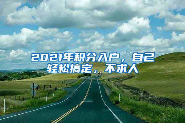 2021年积分入户，自己轻松搞定，不求人