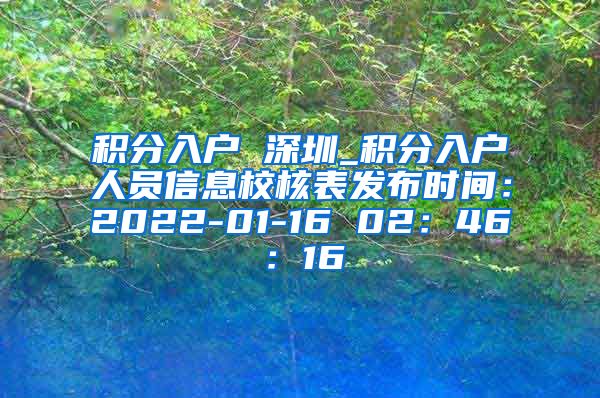 积分入户 深圳_积分入户人员信息校核表发布时间：2022-01-16 02：46：16