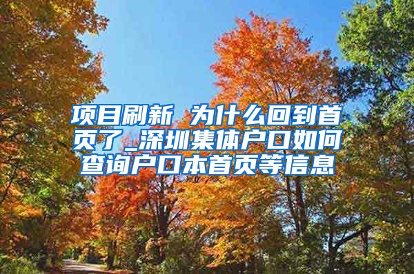 项目刷新 为什么回到首页了_深圳集体户口如何查询户口本首页等信息