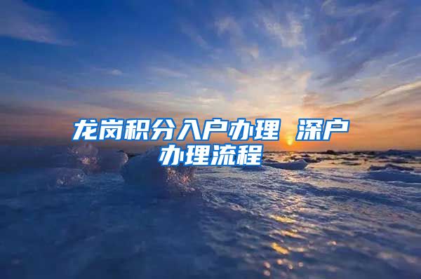 龙岗积分入户办理 深户办理流程