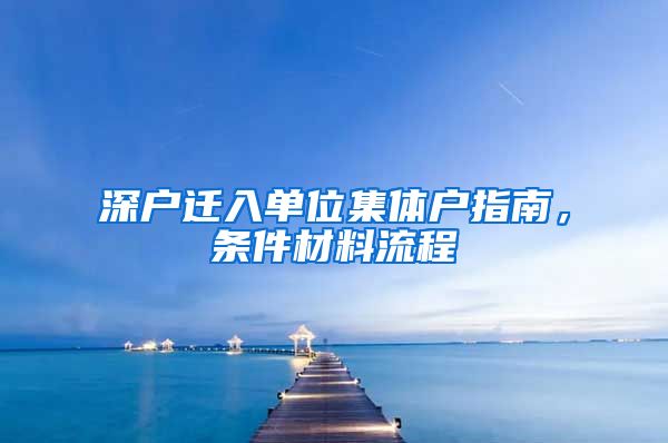 深户迁入单位集体户指南，条件材料流程