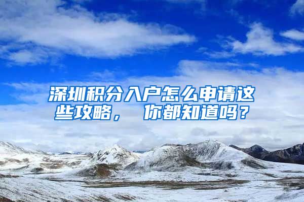 深圳积分入户怎么申请这些攻略， 你都知道吗？