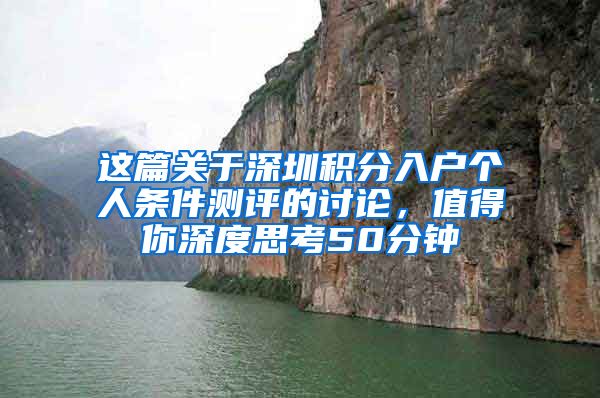 这篇关于深圳积分入户个人条件测评的讨论，值得你深度思考50分钟