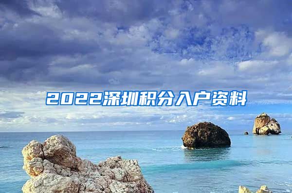 2022深圳积分入户资料