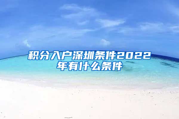 积分入户深圳条件2022年有什么条件