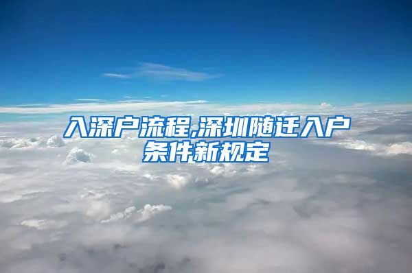 入深户流程,深圳随迁入户条件新规定