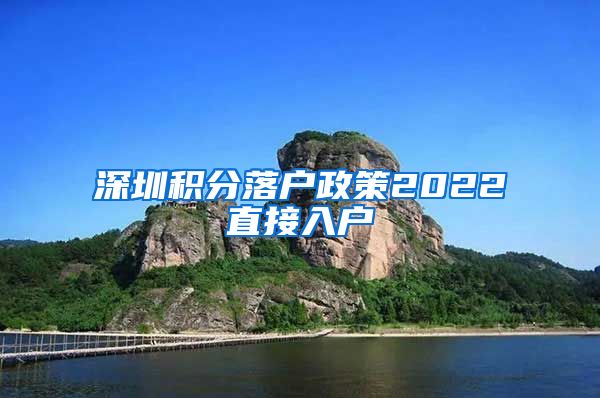 深圳积分落户政策2022直接入户