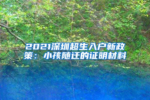 2021深圳超生入户新政策：小孩随迁的证明材料