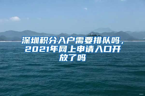 深圳积分入户需要排队吗，2021年网上申请入口开放了吗