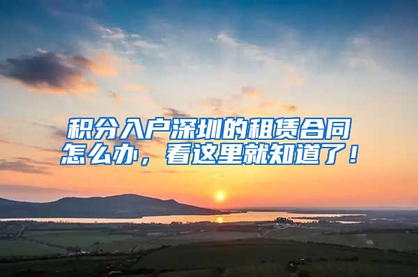 积分入户深圳的租赁合同怎么办，看这里就知道了！