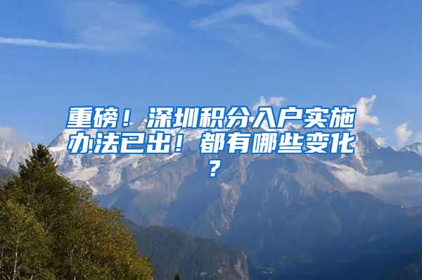 重磅！深圳积分入户实施办法已出！都有哪些变化？