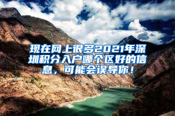 现在网上很多2021年深圳积分入户哪个区好的信息，可能会误导你！