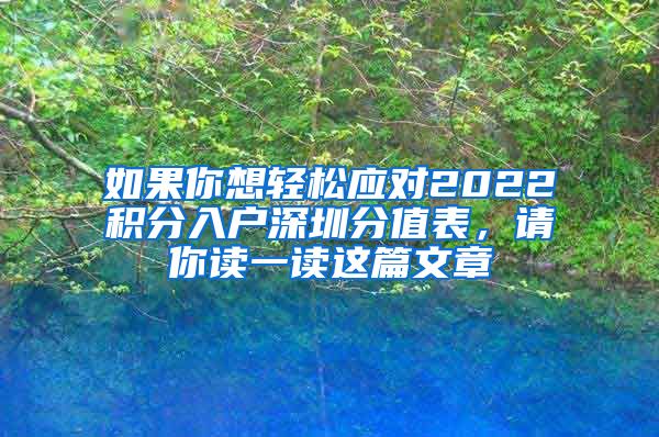 如果你想轻松应对2022积分入户深圳分值表，请你读一读这篇文章