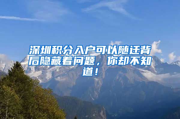 深圳积分入户可以随迁背后隐藏着问题，你却不知道！